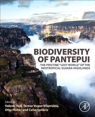 Biodiversity of Pantepui: The Pristine Lost World of the Neotropical Guiana Highlands by Rull, Valentí
