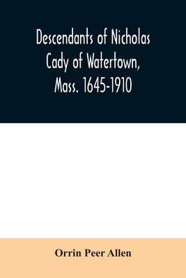 Descendants of Nicholas Cady of Watertown, Mass. 1645-1910 by Peer Allen, Orrin
