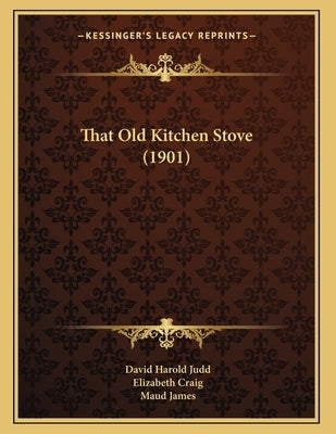 That Old Kitchen Stove (1901) by Judd, David Harold
