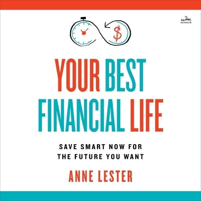 Your Best Financial Life: Save Smart Now for the Future You Want by Lester, Anne