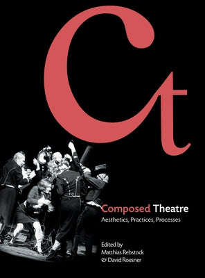 Composed Theatre: Aesthetics, Practices, Processes by Roesner, David