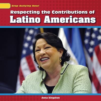Respecting the Contributions of Latino Americans by Kingston, Anna