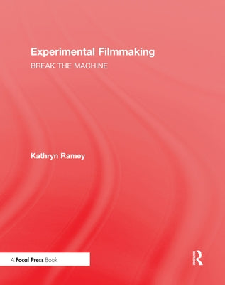 Experimental Filmmaking: Break the Machine by Ramey, Kathryn