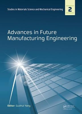 Advances in Future Manufacturing Engineering: Proceedings of the 2014 International Conference on Future Manufacturing Engineering (Icfme 2014), Hong by Yang, Guohui