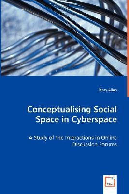 Conceptualising Social Space in Cyberspace - A Study of the Interactions in Online Discussion Forums by Allan, Mary