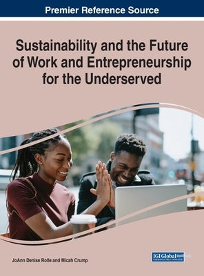 Sustainability and the Future of Work and Entrepreneurship for the Underserved by Rolle, Joann Denise
