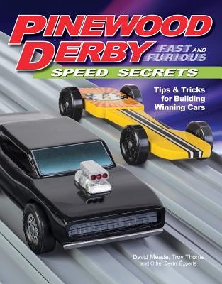 Pinewood Derby Fast and Furious Speed Secrets: Tips & Tricks for Building Winning Cars by Meade, David