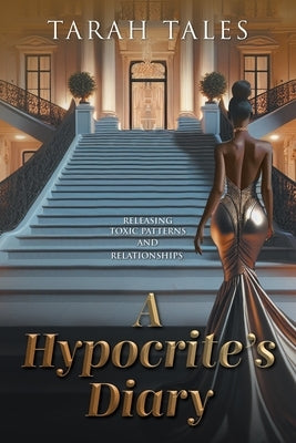 A Hypocrite's Diary: Releasing Toxic Patterns and Relationships by Tales, Tarah