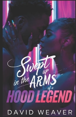 Swept Up in the Arms of a Hood Legend by Weaver, David