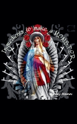 Ingredients To Make a Monster by Mann, Ashley
