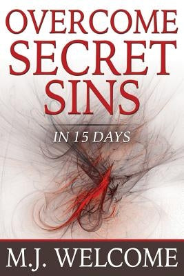 Overcome Secret Sins: In 15 Days by Welcome, M. J.