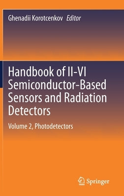 Handbook of II-VI Semiconductor-Based Sensors and Radiation Detectors: Volume 2, Photodetectors by Korotcenkov, Ghenadii