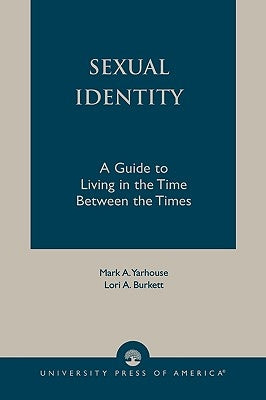 Sexual Identity: A Guide to Living in the Time Between the Times by Yarhouse, Mark A.