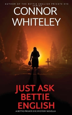 Just Ask Bettie English: A Bettie Private Eye Mystery Novella by Whiteley, Connor