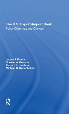 The U.S. Exportimport Bank: Policy Dilemmas and Choices by Emery, James J.