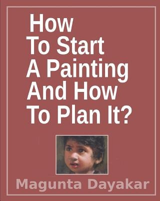 How To Start A Painting And How to Plan It ? by Dayakar, Magunta
