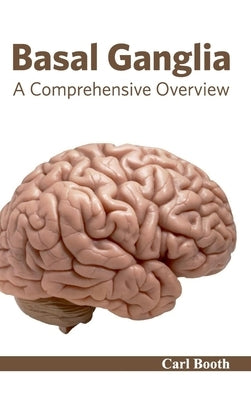 Basal Ganglia: A Comprehensive Overview by Booth, Carl