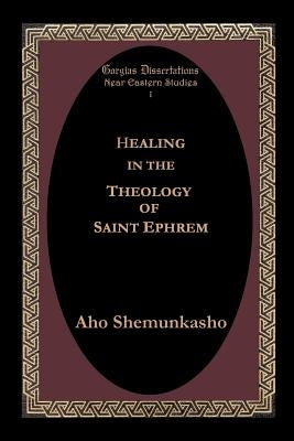Healing in the Theology of Saint Ephrem by Shemunkasho, Aho