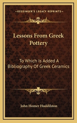 Lessons From Greek Pottery: To Which Is Added A Bibliography Of Greek Ceramics by Huddilston, John Homer
