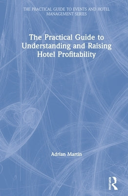 The Practical Guide to Understanding and Raising Hotel Profitability by Martin, Adrian