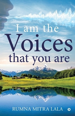 I Am the Voices that You Are by Rumna Mitra Lala
