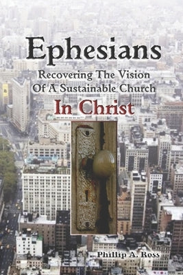 Ephesians--Recovering The Vision: Of A Sustainable Church In Christ by Ross, Phillip A.