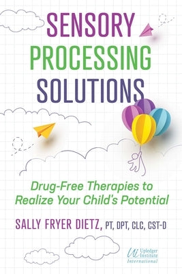 Sensory Processing Solutions: Drug-Free Therapies to Realize Your Child's Potential by Dietz, Sally Fryer