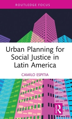 Urban Planning for Social Justice in Latin America by Espitia, Camilo