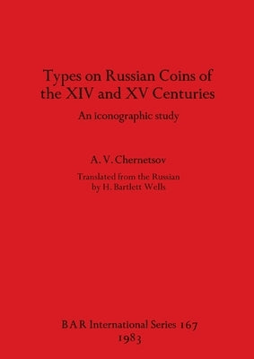 Types on Russian Coins of the XIV and XV Centuries: An iconographic study by Chernetsov, A. V.