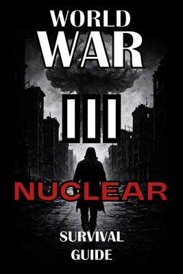 The Nuclear Survival Guide for World War 3: Essential Strategies for Surviving Nuclear War, Radiation Exposure, Fallout Shelters, EMP Events, Food Sho by Arts, Koreatvtea