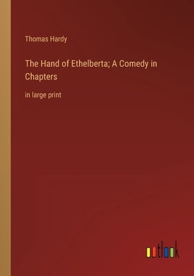 The Hand of Ethelberta; A Comedy in Chapters: in large print by Hardy, Thomas