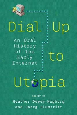 Dial Up to Utopia: An Oral History of the Early Internet by Joerg, Blumtritt