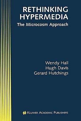 Rethinking Hypermedia: The Microcosm Approach by Hall, Wendy