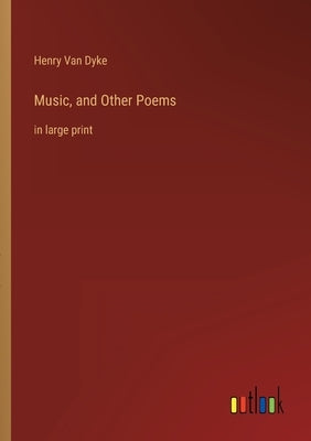 Music, and Other Poems: in large print by Dyke, Henry Van