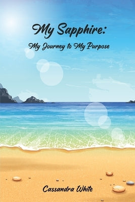 My Sapphire: My Journey to My Purpose by White, Cassandra D.