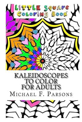 Kaleidoscopes to Color: For Adults by Parsons, Michael F.