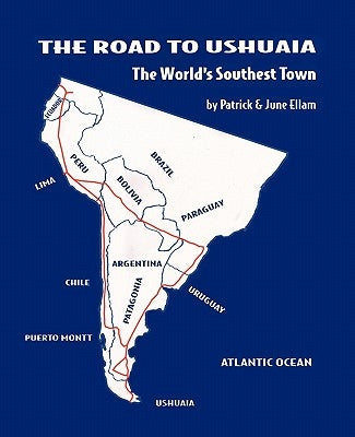 The Road to Ushuaia: The World's Southest Town by Ellam, Patrick &. June