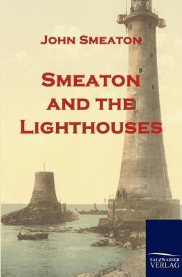Smeaton and the Lighthouses by Smeaton, John