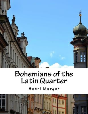 Bohemians of the Latin Quarter by Murger, Henri