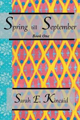 Spring till September: Book One by Kincaid, Sarah E.