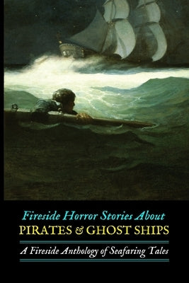 Fireside Horror Stories About Pirates & Ghost Ships: An Anthology of Seafaring Tales by Kellermeyer, M. Grant