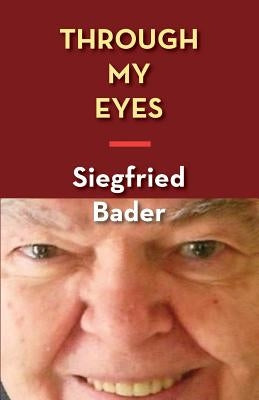 Through My Eyes: A Memoir by Bader, Siegfried