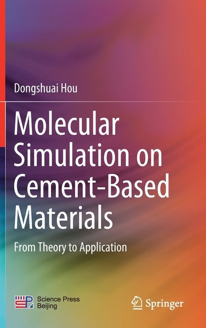 Molecular Simulation on Cement-Based Materials: From Theory to Application by Hou, Dongshuai