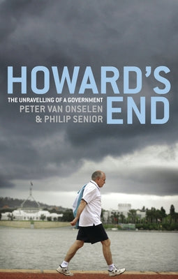 Howard's End: The Unravelling of a Government by Van Onselen, Peter