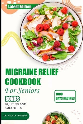 Migraine Relief Cookbook for Seniors: Healthy and delicious recipes to manage and prevent severe headache by Harison, Malvin