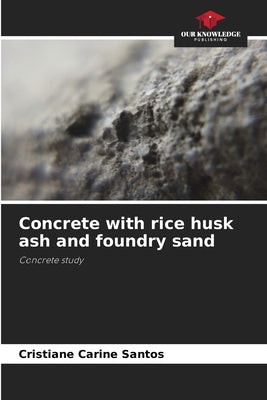 Concrete with rice husk ash and foundry sand by Santos, Cristiane Carine