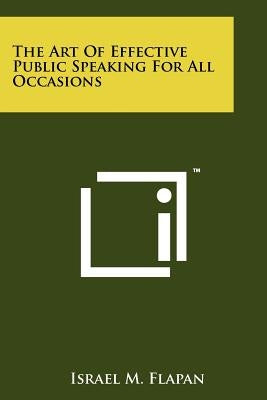 The Art Of Effective Public Speaking For All Occasions by Flapan, Israel M.