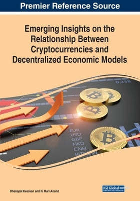 Emerging Insights on the Relationship Between Cryptocurrencies and Decentralized Economic Models by Kesavan, Dhanapal
