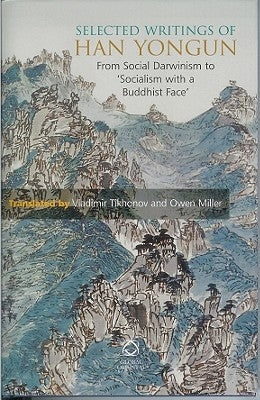 Selected Writings of Han Yongun: From Social Darwinism to 'Socialism with a Buddhist Face' by Tikhonov, Vladimir