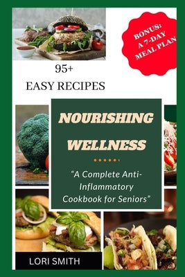 Nourishing Wellness: A Complete Anti-Inflammatory Cookbook for Seniors by Smith, Lori